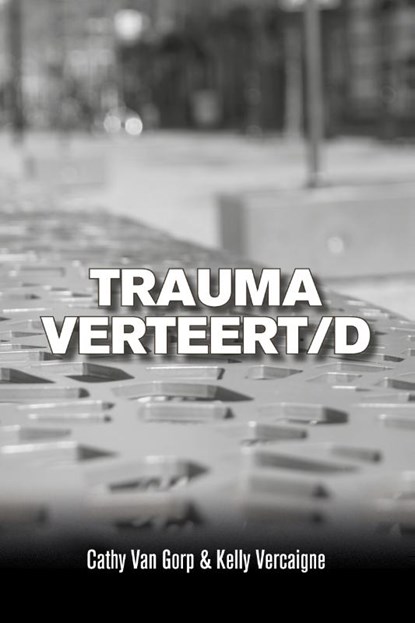 Trauma verteert/d, Cathy Van Gorp ; Kelly Vercaigne - Paperback - 9789493293267