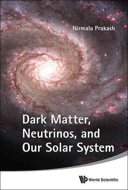 Dark Matter, Neutrinos, And Our Solar System, NIRMALA (FORMERLY OF MASSACHUSETTS INST OF TECHNOLOGY,  Usa) Prakash - Paperback - 9789814304542