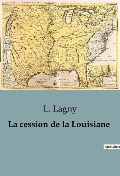 La cession de la Louisiane, L. Lagny - Paperback - 9791041815081
