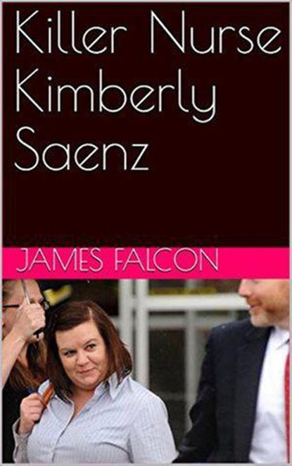 Killer Nurse Kimberly Saenz, James Falcon - Ebook - 9798201106027