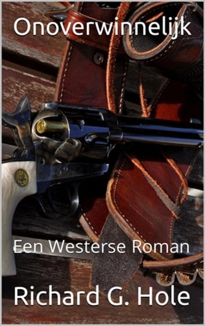 Onoverwinnelijk: Een Westerse Roman, Richard G. Hole - Ebook - 9798201480707