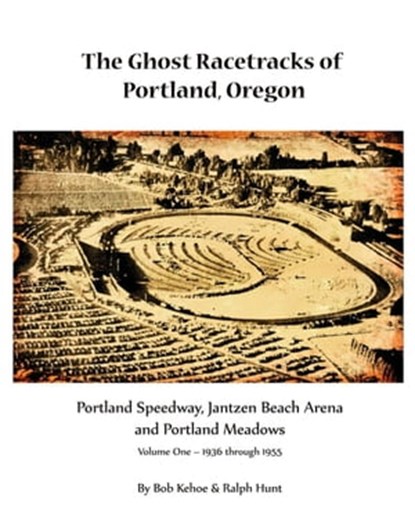 The Ghost Racetracks of Portland, Oregon, Bob Kehoe ; Ralph Hunt - Ebook - 9798215184073