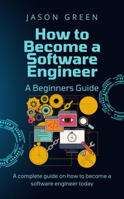 How to Become a Software Engineer – A Beginners Guide, Jason Green - Ebook - 9798215729489