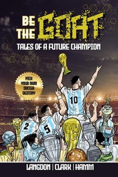 Be The G.O.A.T. - A Pick Your Own Soccer Destiny Story: Tales Of A Future Champion, Michael Langdon ; Daniel Clark ; Matt Hamm - Ebook - 9798223198154