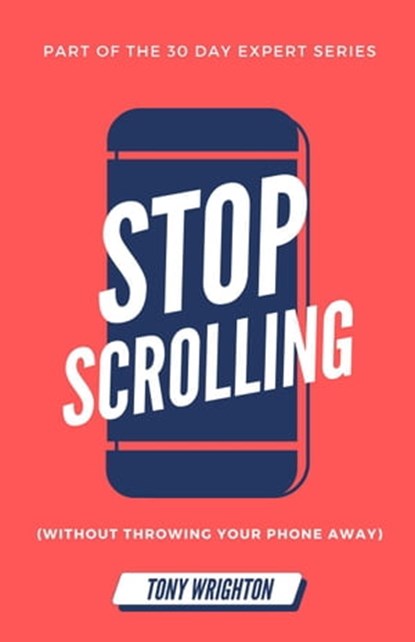 Stop Scrolling: 30 Days to Healthy Screen Time Habits (Without Throwing Your Phone Away), Tony Wrighton - Ebook - 9798223376330