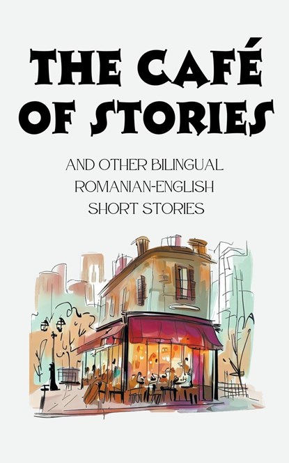 The Cafe of Stories and Other Bilingual Romanian-English Short Stories, Coledown Bilingual Books - Paperback - 9798223561453