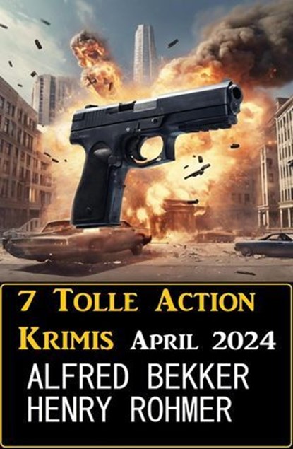 7 Tolle Action Krimis April 2024, Alfred Bekker ; Henry Rohmer - Ebook - 9798224540082