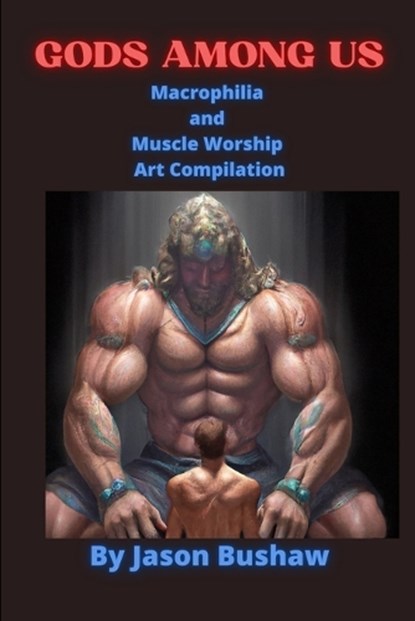 Gods Among Us: Macrophilia and Muscle Worship Art Compilation, Jason Bushaw - Paperback - 9798353291664