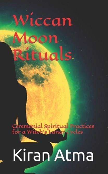 Wiccan Moon Rituals: Ceremonial Spiritual Practices for a Witch's Lunar Cycles, Jai Krishna Ponnappan - Paperback - 9798389000421