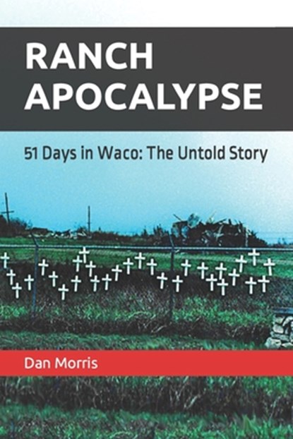 Ranch Apocalypse: 51 Days in Waco: The Untold Story, Dan Morris - Paperback - 9798405734293