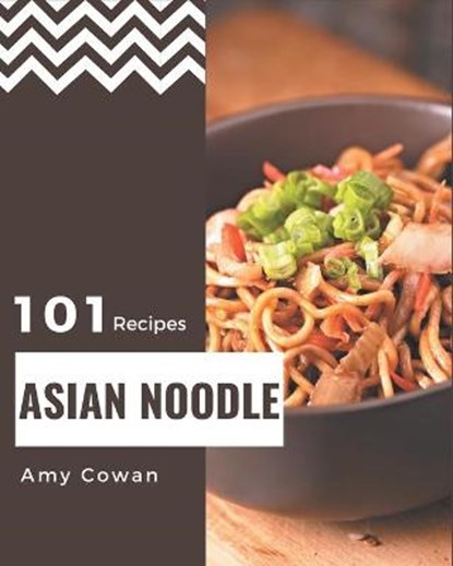 101 Asian Noodle Recipes: Explore Asian Noodle Cookbook NOW!, Amy Cowan - Paperback - 9798567532669