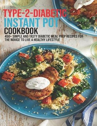 Type-2-Diabetic Instant Pot Cookbook: 450+ Simple and Tasty Diabetic Meal Prep Recipes For The Novice To Live A Healthy Lifestyle, Jovan A. Banks - Paperback - 9798599946106