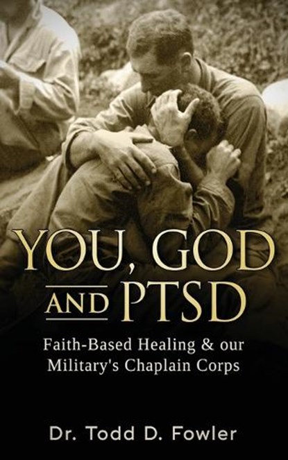 You, God, and PTSD: Faith Based Healing in our Military's Chaplain Corps, Todd D. Fowler - Paperback - 9798640336788