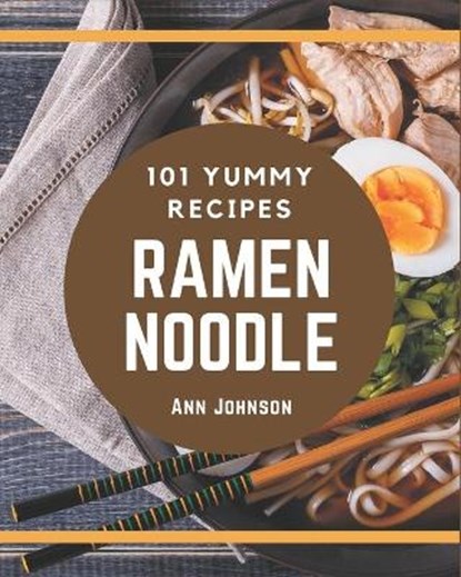 101 Yummy Ramen Noodle Recipes: The Highest Rated Yummy Ramen Noodle Cookbook You Should Read, Ann Johnson - Paperback - 9798679514935