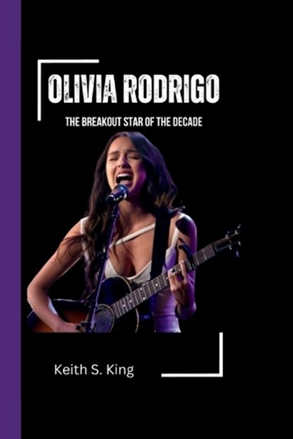 Olivia Rodrigo: The Breakout Star of the Decade, Keith S. King - Paperback - 9798865637042
