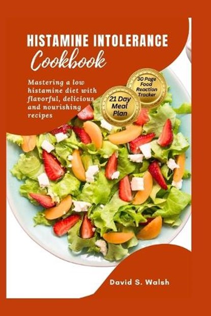 Histamine Intolerance Cookbook: Mastering a low histamine diet with flavorful, delicious and nourishing recipes, David S. Walsh - Paperback - 9798875663710