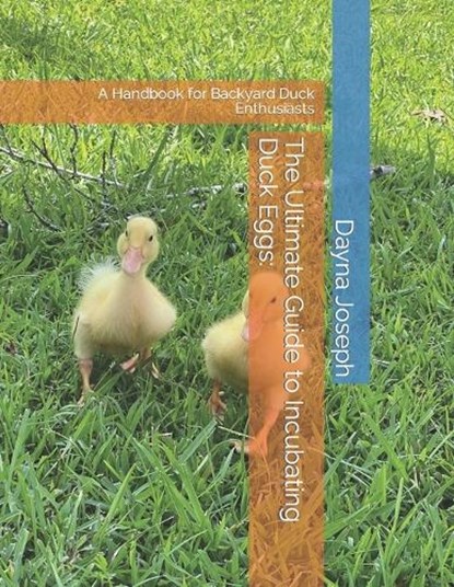 The Ultimate Guide to Incubating Duck Eggs: : A Handbook for Backyard Duck Enthusiasts, Dayna Joseph - Paperback - 9798876092366
