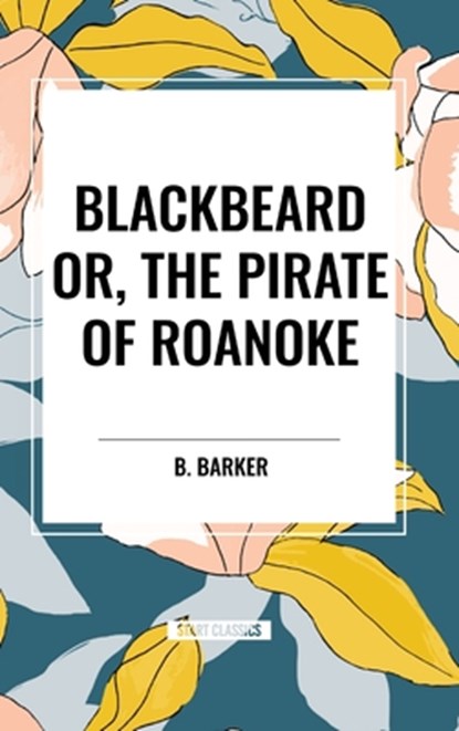 Blackbeard Or, The Pirate of Roanoke, B. Barker - Gebonden - 9798880902637