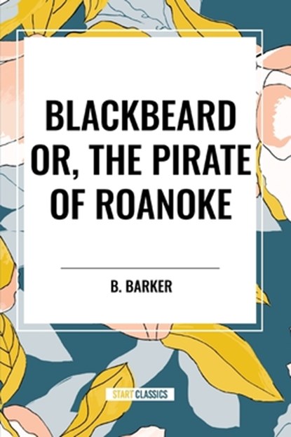 Blackbeard Or, The Pirate of Roanoke, B. Barker - Paperback - 9798880902644
