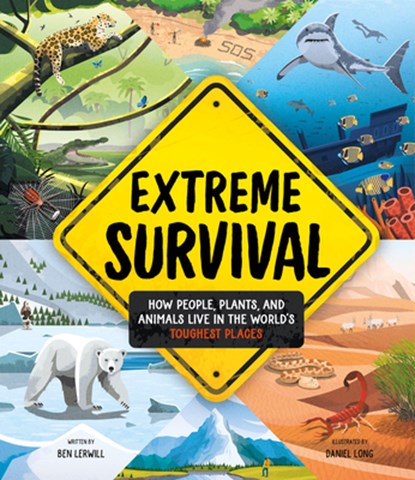 Extreme Survival: How People, Plants, and Animals Live in the World's Toughest Places, Ben Lerwill - Gebonden - 9798887770482