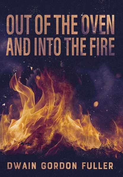 Out of the Oven and into the Fire, Dwain G. Fuller - Gebonden - 9798892384728