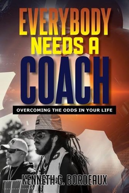 Everybody Needs A Coach: Overcoming The Odds In Your Life, Kenneth G. Bordeaux - Paperback - 9798893302981