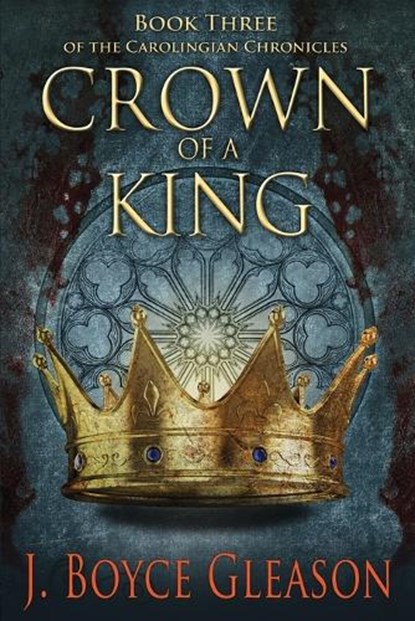 Crown of a King: Book Three of the Carolingian Chronicles, J. Boyce Gleason - Paperback - 9798988109112