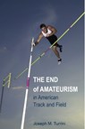 The End of Amateurism in American Track and Field - Joseph M. Turrini - 9780252077074