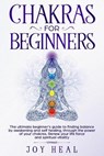 Chakras for Beginners: The ultimate beginner's guide to finding balance by awakening and self healing, through the power of your chakras. Ren - HEAL,  Joy - 9781707820030