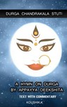 Durga Chandrakala Stuti: A Hymn on Durga by Appayya Deekshita: Text with Commentary - Koushik K - 9781728988283