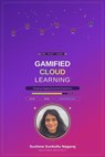 Gamified Cloud Learning Designing Engaging Educational Experiences - Sushma Sunkollu Nagaraj - 9798235433861