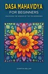 Dasa Mahavidya for Beginners: Unlocking the Wisdom of the Ten Goddesses - Susmitha Bellam - 9798300857332