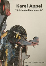 Karel Appel: ''Unintended Monuments'', Sculptures & Drawings - Karel Appel&, Carlo McCormick - 2002000021540