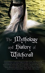 The Mythology and History of Witchcraft - Frederick George Lee ; E. Lynn Linton ; Howard Williams ; Walter Scott ; Jules Michelet ; M. Schele de Vere ; John Ashton ; William Godwin ; W. H. Davenport Adams ; Charles Mackay ; George Moir ; John G. Campbell ; John Maxwell Wood ; Bram Stoker ; Wilhel - 4057664185969