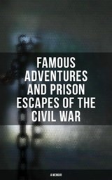 Famous Adventures and Prison Escapes of the Civil War (A Memoir) - William Pittenger ; A.E. Richards ; Basil W. Duke ; Orlando B. Willcox ; Thomas H. Hines ; Frank E. Moran ; W.H. Shelton ; John Taylor Wood ; Anonymous - 4057664559098