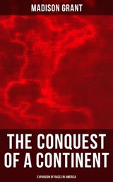 The Conquest of a Continent: Expansion of Races in America - Madison Grant ; Melanie Harper - 4057664560681