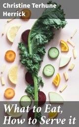What to Eat, How to Serve it - Christine Terhune Herrick ; Ariana Howard - 4057664574510