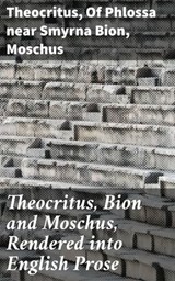Theocritus, Bion and Moschus, Rendered into English Prose - Theocritus ; Of Phlossa near Smyrna Bion ; Moschus ; Arden Whitlowe - 4057664620552