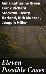 Eleven Possible Cases - Franklin Fyles ; Edgar Fawcett ; Henry Harland ; Anna Katharine Green ; Kirk Munroe ; Frank Richard Stockton ; Joaquin Miller ; A. C. Wheeler ; Brainard Gardner Smith ; Maurice Thompson ; Ingersoll Lockwood - 4057664652850