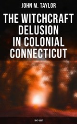 The Witchcraft Delusion in Colonial Connecticut: 1647-1697 - John M. Taylor ; Camille Bishop - 4064066051662
