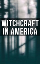 Witchcraft in America - Howard Williams ; Frederick George Lee ; M. Schele de Vere ; Cotton Mather ; Increase Mather ; Charles Wentworth Upham ; M. V. B. Perley ; James Thacher ; William P. Upham ; Samuel Roberts Wells ; John M. Taylor ; Allen Putnam - 4064066051778