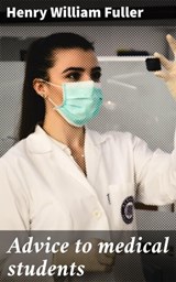 Advice to medical students - Henry William Fuller - 4064066067106