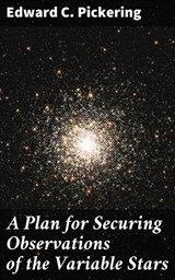 A Plan for Securing Observations of the Variable Stars - Edward C. Pickering - 4064066101121