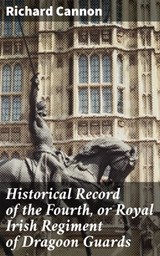 Historical Record of the Fourth, or Royal Irish Regiment of Dragoon Guards - Richard Cannon ; Samantha Watts - 4064066169190