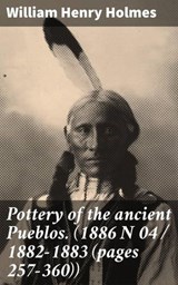 Pottery of the ancient Pueblos. (1886 N 04 / 1882-1883 (pages 257-360)) - William Henry Holmes ; Jamie Hicks - 4064066171315