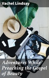 Adventures While Preaching the Gospel of Beauty - Vachel Lindsay ; Cameron Farley - 4064066186203