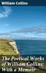 The Poetical Works of William Collins; With a Memoir - William Collins ; Sterling Hale - 4064066191184