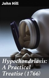 Hypochondriasis: A Practical Treatise (1766) - John Hill ; Ethan Carlisle - 4064066209339