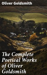 The Complete Poetical Works of Oliver Goldsmith - Oliver Goldsmith ; Grant Cantrell - 4064066221195