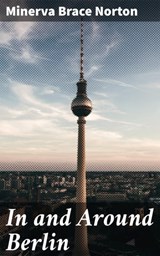 In and Around Berlin - Minerva Brace Norton ; Claire Montrose - 4064066225414